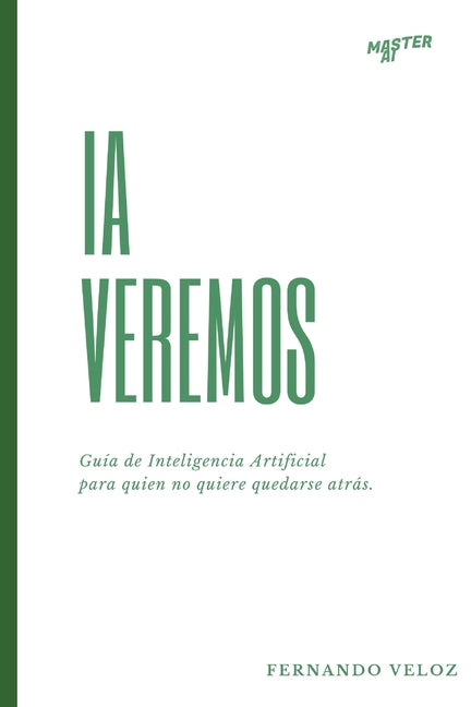 IA Veremos: Guía de Inteligencia Artificial para quien no quiere quedarse atrás.
