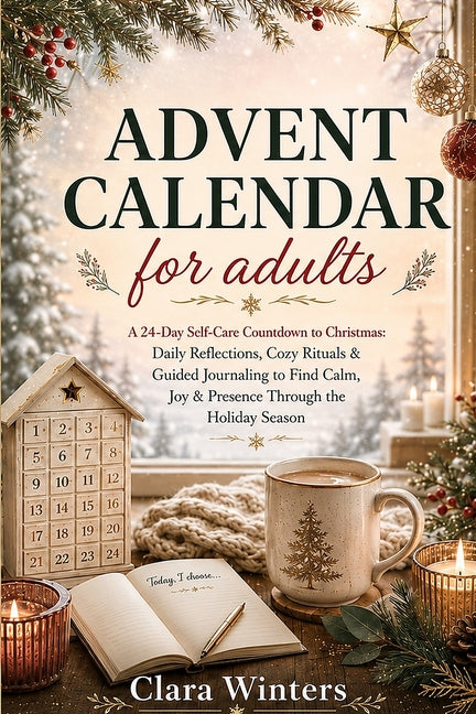 ADVENT CALENDAR for Adults: A 24-Day Self-Care Countdown to Christmas: Daily Reflections, Cozy Rituals & Guided Journaling to Find Calm, Joy & Presenc