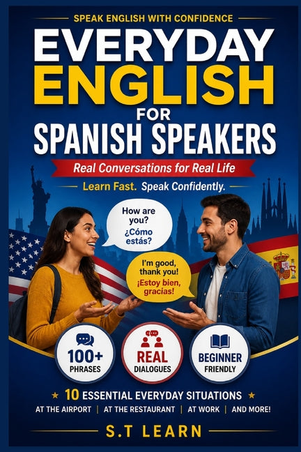 Everyday English for Spanish Speakers: Real Conversations for Real Life: Learn to Speak Conversational English in 10 Essential Everyday Situations - A
