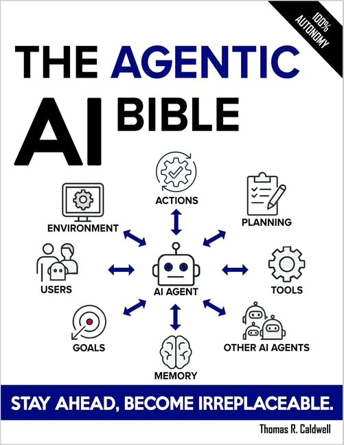 The Agentic AI Bible: The Complete and Up-to-Date Guide to Design, Develop, and Scale Goal-Driven, LLM-Powered Agents that Think, Execute and Evolve