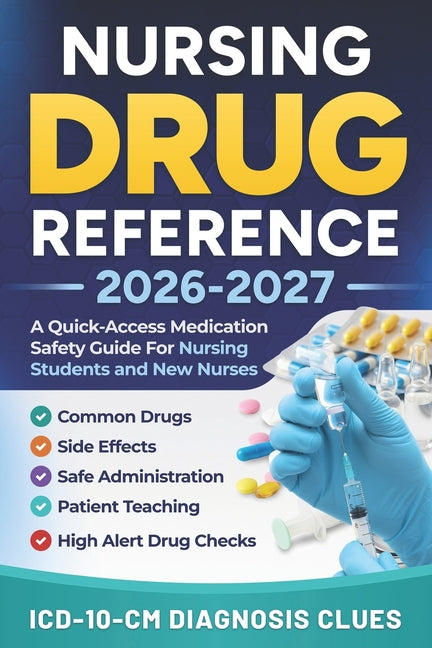 Nursing Drug Reference 2026-2027: A Quick-Access Medication Safety Guide For Nursing Students And New Nurses With Common Drugs, Side Effects, Safe Adm
