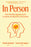 In Person: How Working Together Fuels Creativity, Productivity, and Growth