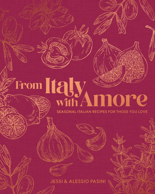 From Italy with Amore: Seasonal Italian Recipes for Those You Love