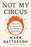 Not My Circus: Living with Courage, Conviction, and Compassion in a World of Chaos