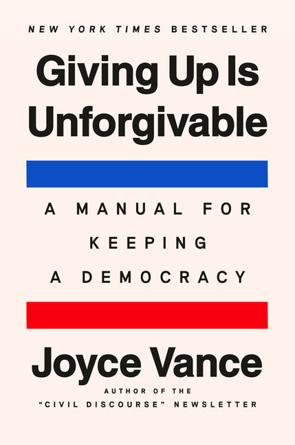 Giving Up Is Unforgivable: A Manual for Keeping a Democracy