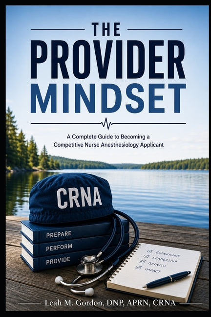 The Provider Mindset: Book 1: A Complete Guide to Becoming a Competitive Nurse Anesthesiology Applicant