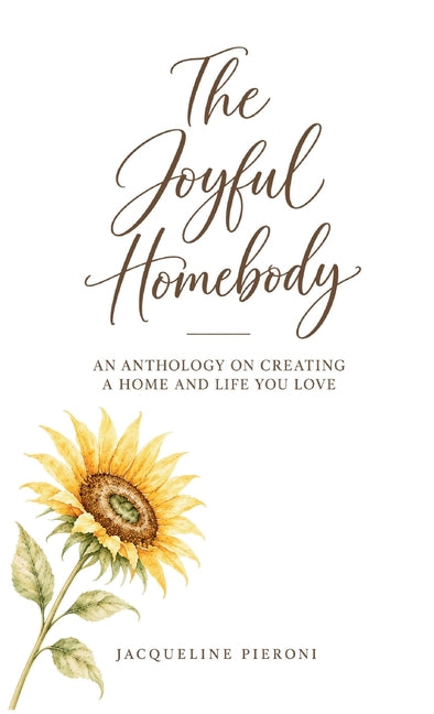 The Joyful Homebody: An Anthology On Creating A Home and Life You Love