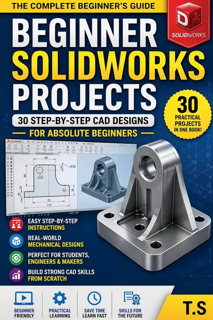 Beginner SolidWorks Projects: 30 Step-by-Step CAD Designs for Beginners
