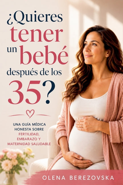 ¿Quieres tener un bebé después de los 35? Una guía médica honesta sobre fertilidad, embarazo y maternidad saludable