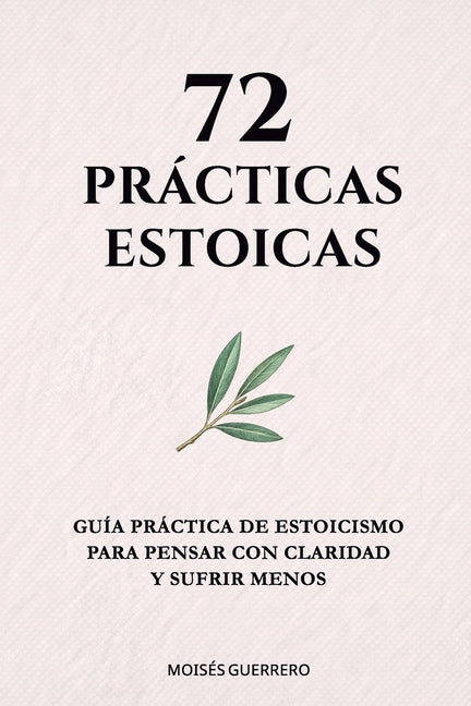 72 Prácticas Estoicas: Guía práctica de estoicismo para pensar con claridad y sufrir menos