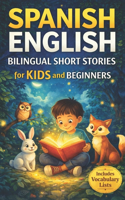 Spanish-English Bilingual Short Stories for Kids and Beginners: Fun and Easy 5-Minute Bedtime Stories to Build Vocabulary and Confidence