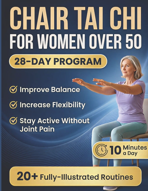 Chair Tai Chi for Women Over 50: 28-Day Seated Workout Plan to Lose Weight, Improve Balance and Flexibility, and Stay Active Without Joint Pain (with