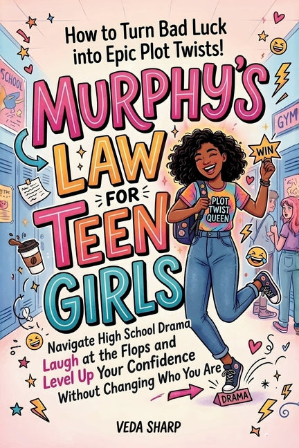 Murphy's Law for Teen Girls: How to Turn Bad Luck into Epic Plot Twists: Navigate High School Drama, Survive the Chaos, Laugh at the Flops and Level U