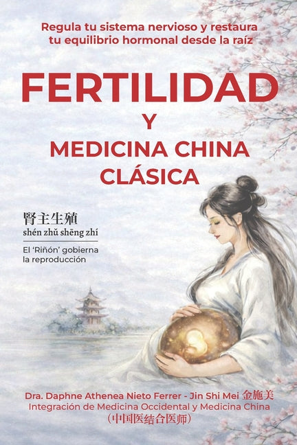 Fertilidad y Medicina China Clásica: Regula tu sistema nervioso y restaura tu equilibrio hormonal desde la raíz
