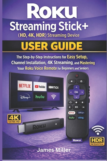 Roku Streaming Stick+ (HD, 4K, HDR) Streaming Device USER GUIDE: The Step-by-Step Easy Setup, Installation, 4K Streaming, and Mastering Your Roku Voic
