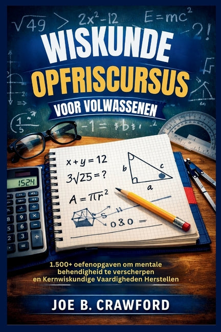 Wiskunde Opfriscursus Voor Volwassenen: 1.500+ oefenopgaven om mentale behendigheid te verscherpen en Kernwiskundige Vaardigheden Herstellen