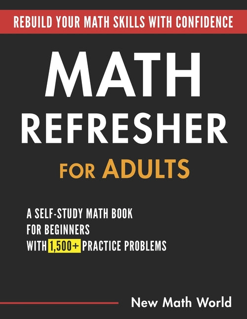 Math Refresher for Adults: A Self-Study Math Book for Beginners with 1,500+ Practice Problems