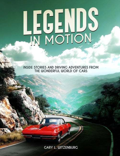 Legends in Motion Inside Stories and Driving Adventures from the Wonderful World of Cars