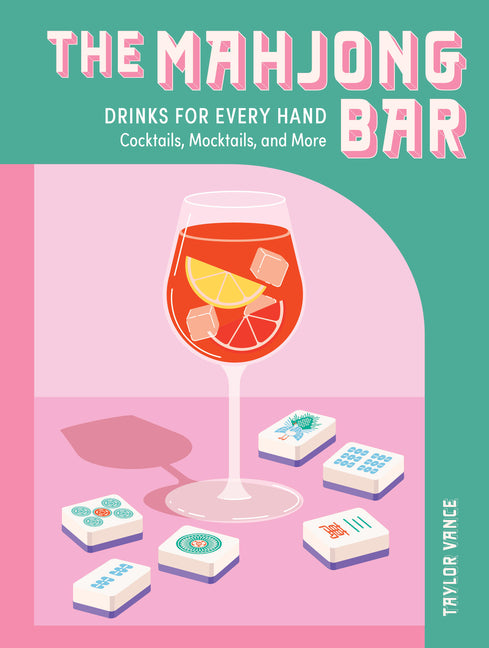 The Mahjong Bar: Drinks for Every Hand -- Cocktails, Mocktails, and More