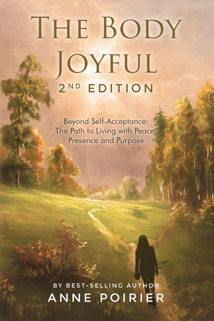 The Body Joyful 2nd Edition: Beyond Self-Acceptance: The Path to Living with Peace, Presence and Purpose