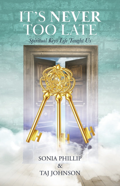 It's Never Too Late: Spiritual Keys Life Taught Us