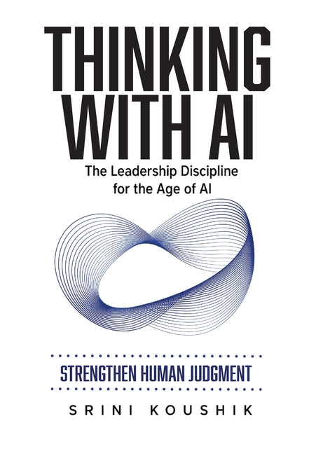 Thinking with AI: The Leadership Discipline for the Age of AI