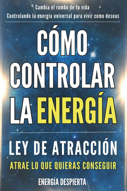 Cómo Controlar la Energía: Guía de Ley de Atracción, Manifestación y Autoayuda Espiritual para Elevar tu Vibración y Atraer Abundancia, Amor y Éxito
