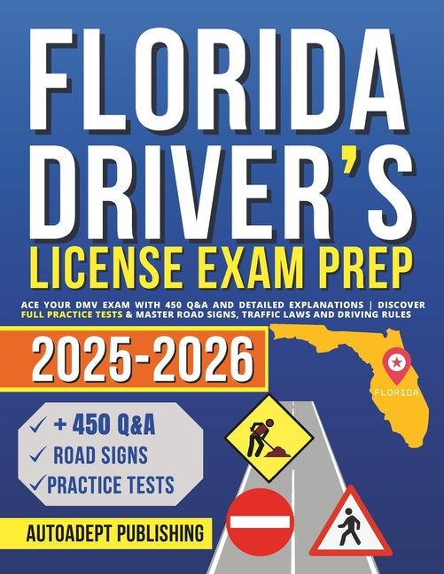 Florida Driver's License Exam Prep: Ace Your DMV Exam with 450 Q&A and Detailed Explanations Discover Full Practice Tests & Master Road Signs, Traffic