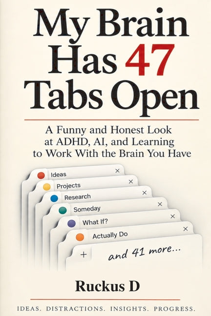 My Brain Has 47 Tabs Open: A Funny and Honest Look at ADHD, AI, and Learning to Work With the Brain You Have