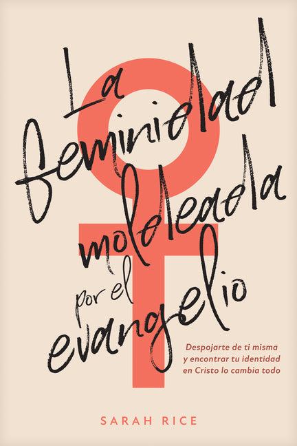 La Feminidad Moldeada Por El Evangelio: Despojarte de Ti Misma Y Encontrar Tu Identidad En Cristo Lo Cambia Todo