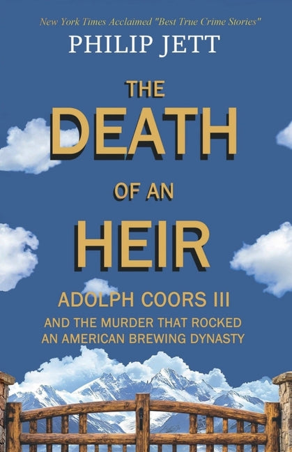The Death of an Heir: Adolph Coors III and the Murder That Rocked an American Brewing Dynasty