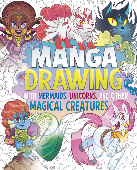 Manga Drawing with Mermaids, Unicorns, and Other Magical Creatures