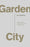 Garden City. Trabajo, Descanso Y El Arte de Ser Humano / Garden City. Work, Rest, and the Art of Being Human