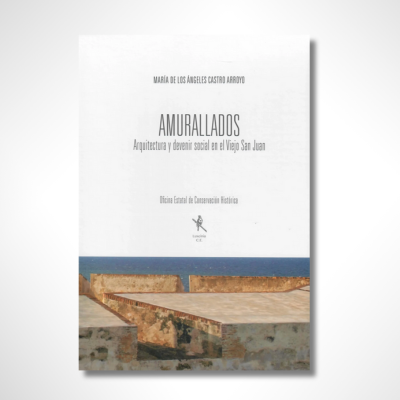 Amurallados: Arquitectura y Devenir Social en el Viejo San Juan (1508-1898) - Dos Tomos