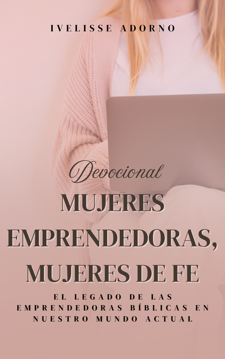 Mujeres Emprendedoras, Mujeres de Fe: El legado de las emprendedoras bíblicas en nuestro mundo actual