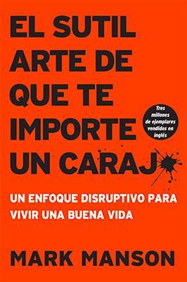 El sutil arte de que te importe un caraj*: Un enfoque disruptivo para vivir una buena vida