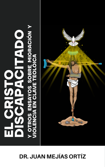 El Cristo Discapacitado y otros ensayos sobre Migración y Violencia en Clave Teológica