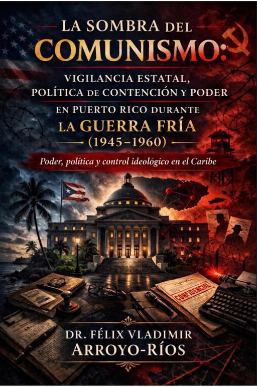 La sombra del comunismo: Vigilancia estatal, política de contención y poder en Puerto Rico durante la Guerra Fría (1945–1960)