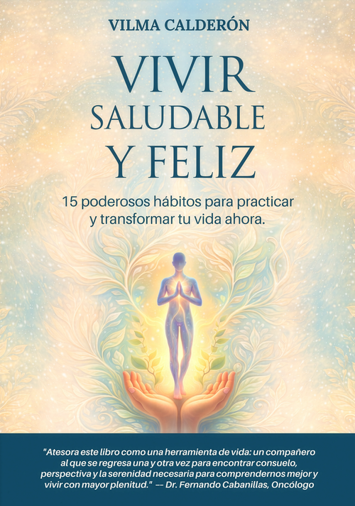 Vivir saludable y feliz: 15 poderosos hábitos para practicar y transformar tu vida ahora