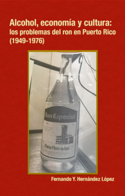 Alcohol, economía y cultura : los problemas del ron en Puerto Rico (1949-1976)
