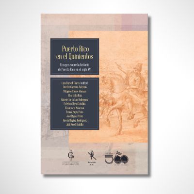 Puerto Rico en el 500: Ensayos sobre la historia de Puerto Rico en el siglo XVI