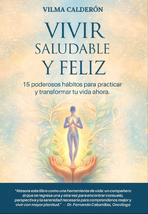 Vivir saludable y feliz: 15 poderosos hábitos para practicar y transformar tu vida ahora