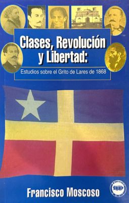 Clases, revolución y libertad: Estudios sobre el Grito de Lares de 1868