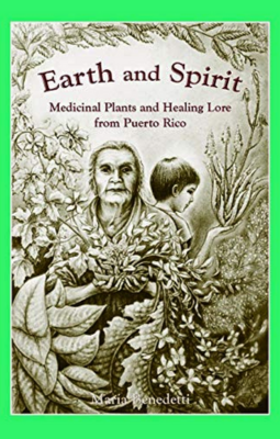 Earth and Spirit: Medicinal Plants and Healing Lore from Puerto Rico