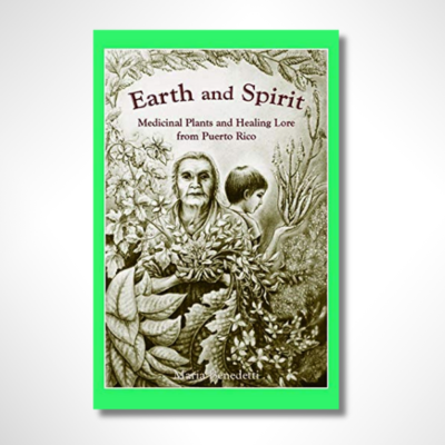 Earth and Spirit: Medicinal Plants and Healing Lore from Puerto Rico