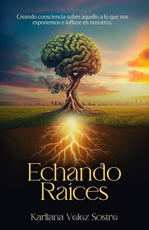 Echando Raíces: Creando consciencia sobre aquello a lo que nos exponemos e influye en nosotros