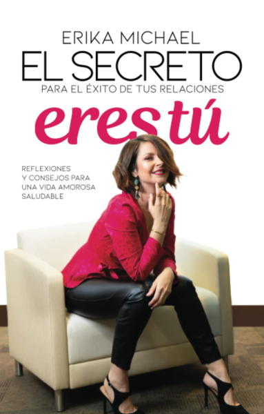 El Secreto para el Éxito de tus Relaciones Eres Tú: Reflexiones y consejos para una vida amorosa saludable