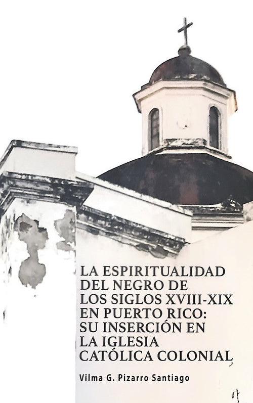 La espiritualidad del negro de los siglos XVIII-XIX en Puerto Rico: Su inserción en la Iglesia católica colonial