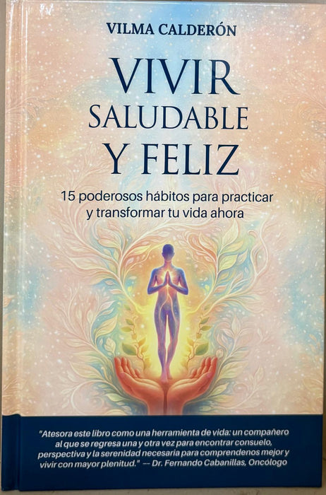 Vivir saludable y feliz: 15 poderosos hábitos para practicar y transformar tu vida ahora