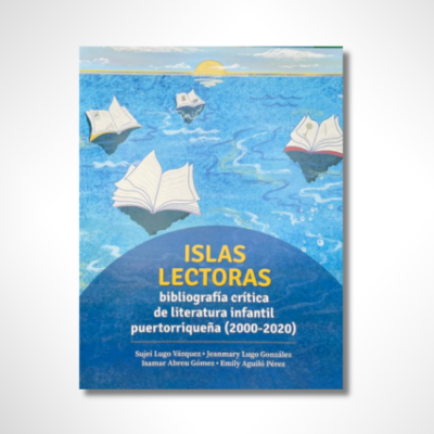 Islas Lectoras: Bibliografía Crítica de Literatura Infantil Puertorriqueña (2000-2020)